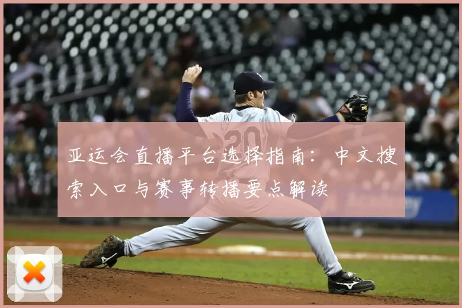 亚运会直播平台选择指南：中文搜索入口与赛事转播要点解读