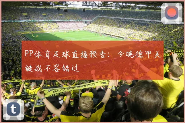 PP体育足球直播预告：今晚德甲关键战不容错过