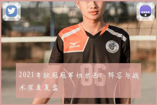2021年欧冠冠军切尔西：阵容与战术深度复盘
