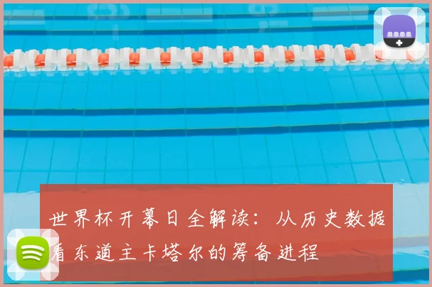 世界杯开幕日全解读：从历史数据看东道主卡塔尔的筹备进程