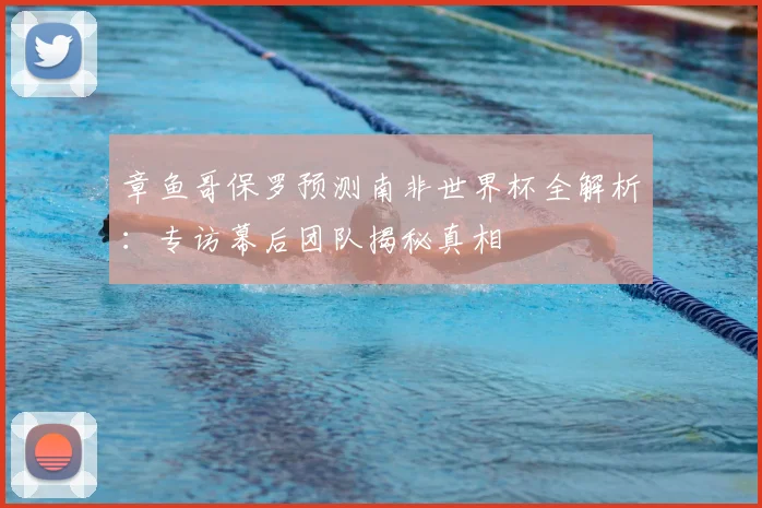 章鱼哥保罗预测南非世界杯全解析：专访幕后团队揭秘真相