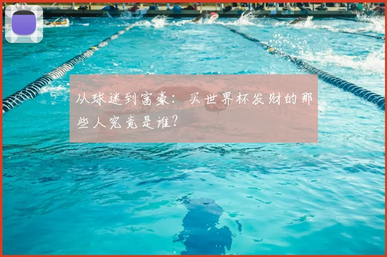 从球迷到富豪：买世界杯发财的那些人究竟是谁？