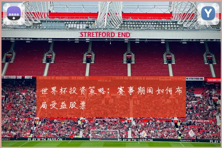 世界杯投资策略:赛事期间如何布局受益股票